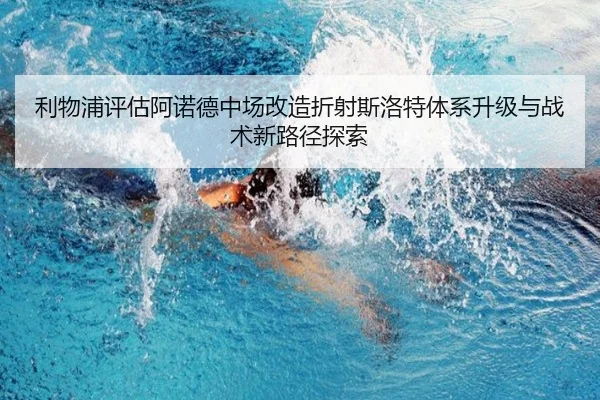 利物浦评估阿诺德中场改造折射斯洛特体系升级与战术新路径探索 | kaiyun